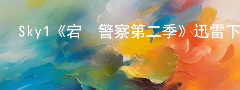 白壽彝的動漫綜藝大全,Sky1《宕機警察第二季》迅雷下載/在線觀看/百度云-犯罪/歷史載-美劇天堂